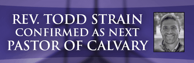 Rev. Todd Strain Confirmed as Next Pastor of Calvary