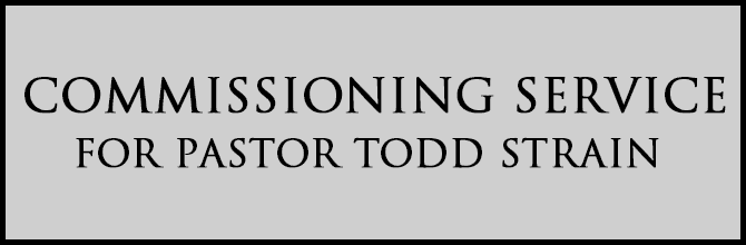 Commissioning Service for Pastor Todd Strain
